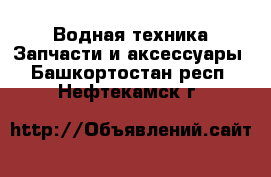 Водная техника Запчасти и аксессуары. Башкортостан респ.,Нефтекамск г.